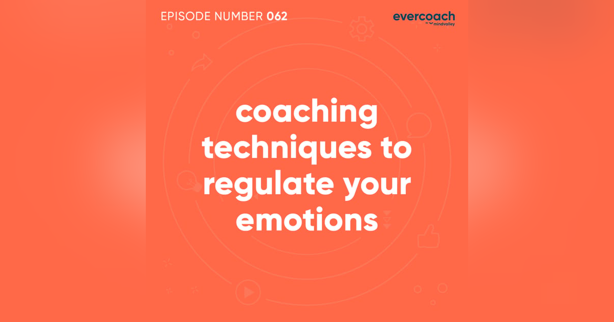 62. Coaching Techniques To Regulate Your Emotions 62. Coaching Techniques To Regulate Your Emotions
