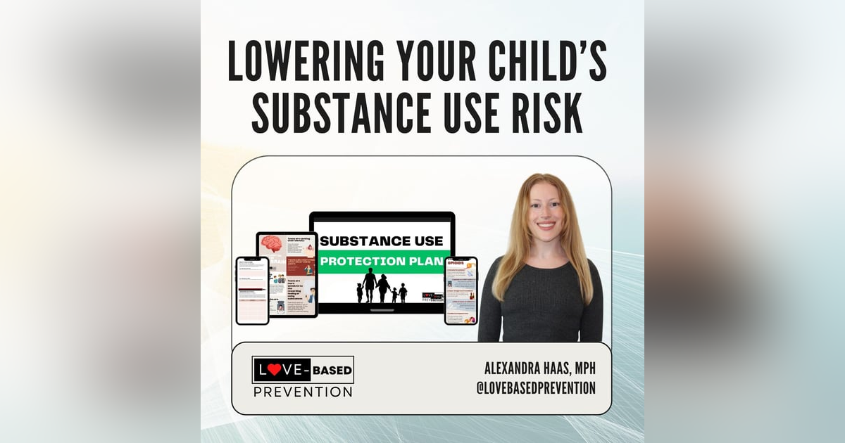 Lowering Your Child's Substance Use Risk - Special Guest Alexandra Haas, MPH Lowering Your Child's Substance Use Risk - Special Guest Alexandra Haas, MPH