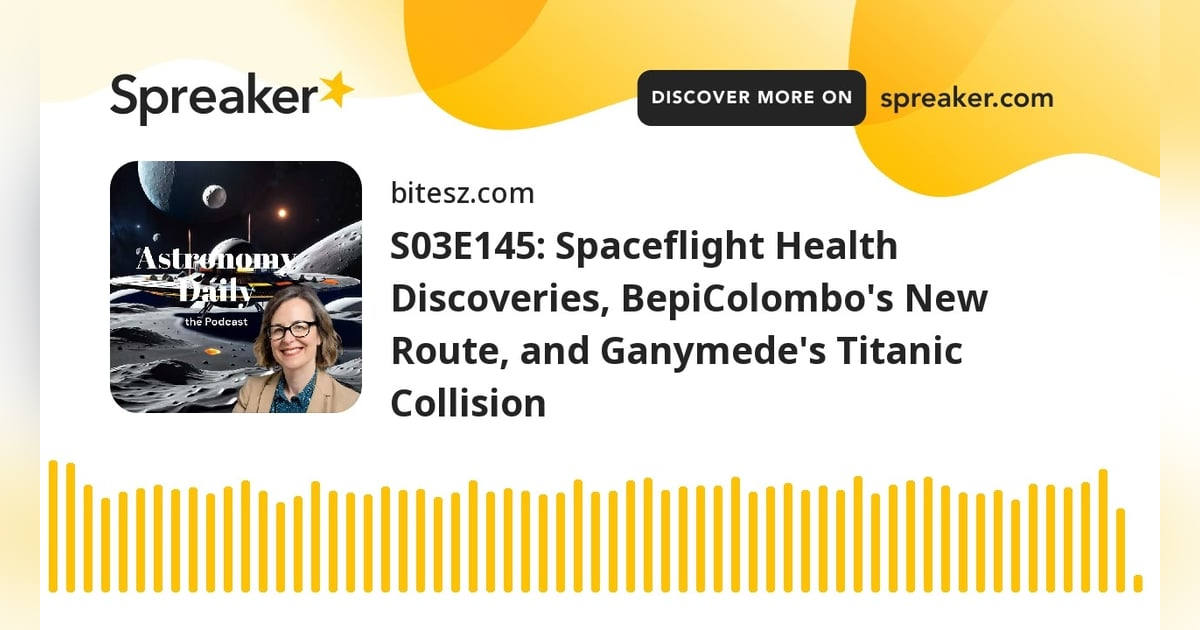 S03E145: Spaceflight Health Discoveries, BepiColombo’s New Route, and Ganymede’s Titanic Collision S03E145: Spaceflight Health Discoveries, BepiColombo’s New Route, and Ganymede’s Titanic Collision