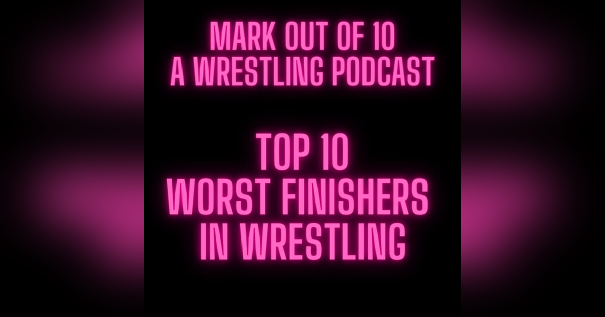 Mark Out Of 10 - Season 2 Episode 2: Top 10 Worst Finishers in Wrestling Mark Out Of 10 - Season 2 Episode 2: Top 10 Worst Finishers in Wrestling
