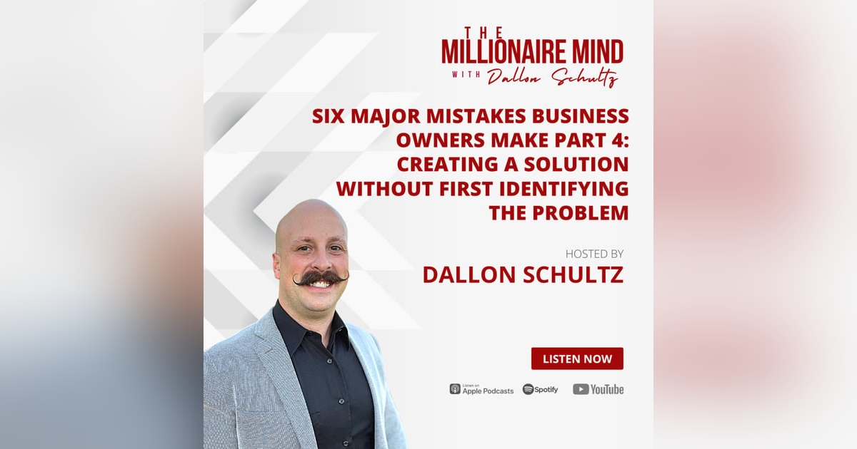 EP65: Six Major Mistakes Business Owners Make Part 4: Creating a Solution Without First Identifying the Problem EP65: Six Major Mistakes Business Owners Make Part 4: Creating a Solution Without First Identifying the Problem