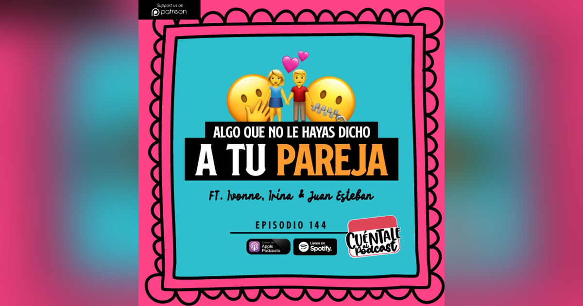 144. Algo que no le hayas dicho a tu PAREJA (Ft. Ivonne, Irina & Juan Esteban) 144. Algo que no le hayas dicho a tu PAREJA (Ft. Ivonne, Irina & Juan Esteban)