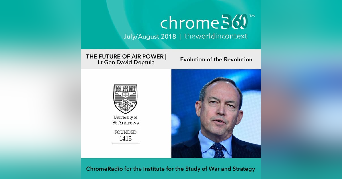 Chrome360 | THE FUTURE OF AIR POWER | Evolution of the Revolution | David Deptula Chrome360 | THE FUTURE OF AIR POWER | Evolution of the Revolution | David Deptula