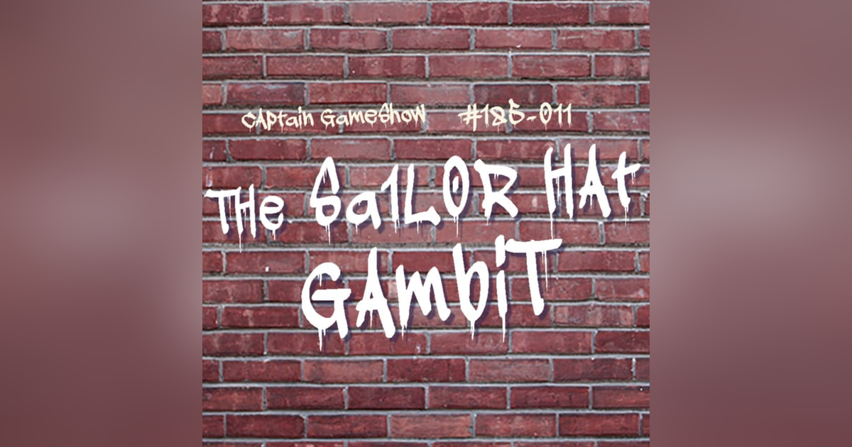 Episode 185: The Sailor Hat Gambit Episode 185: The Sailor Hat Gambit
