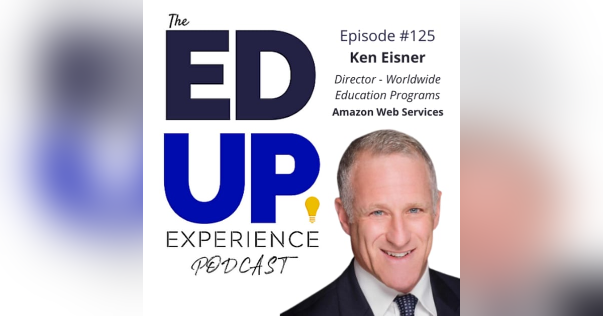 125: Advice to Higher Ed? AGILITY & SPEED - with Ken Eisner, Director of Worldwide Education Programs, Amazon Web Services 125: Advice to Higher Ed? AGILITY & SPEED - with Ken Eisner, Director of Worldwide Education Programs, Amazon Web Services