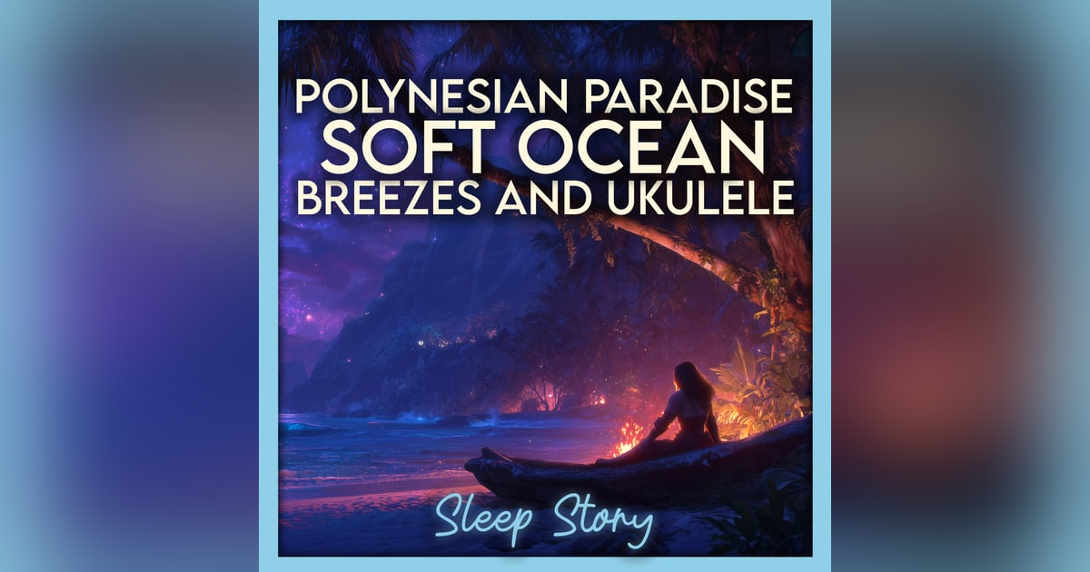 Polynesian Paradise: Soft Ocean Breezes and Ukulele Bedtime Story Polynesian Paradise: Soft Ocean Breezes and Ukulele Bedtime Story