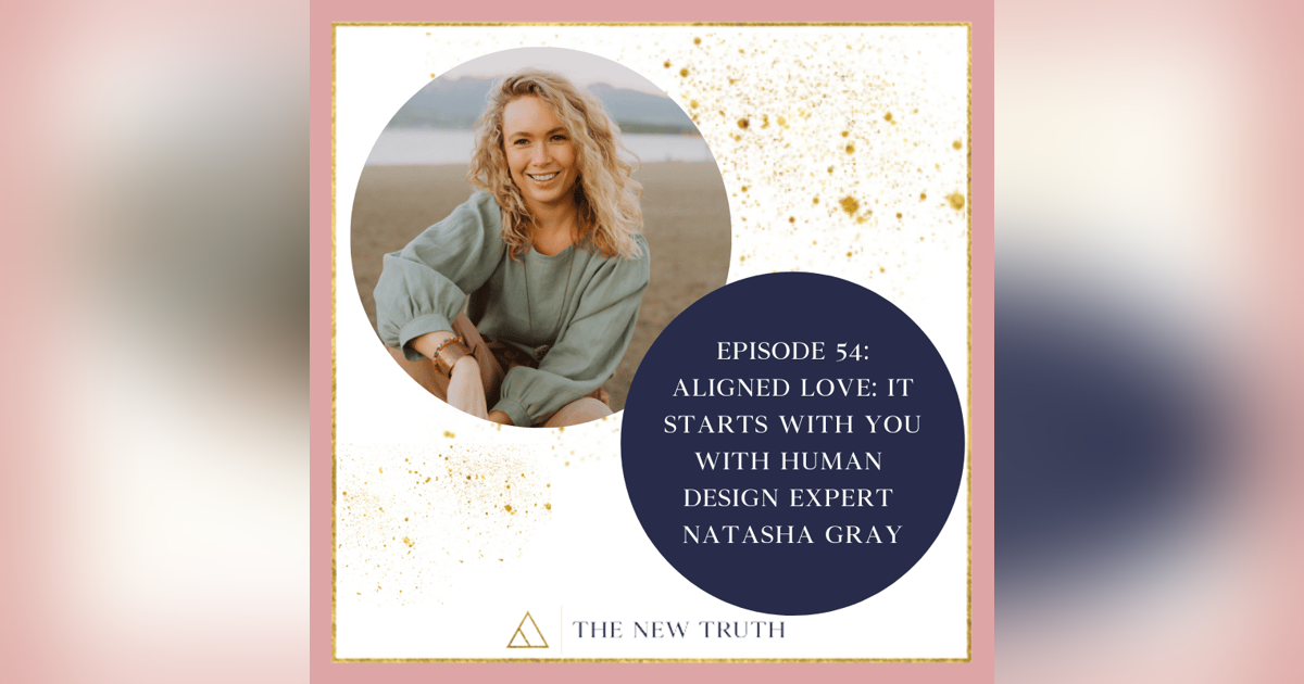 Aligned Love: It Starts With You with Human Design Expert Natasha Gray Aligned Love: It Starts With You with Human Design Expert Natasha Gray