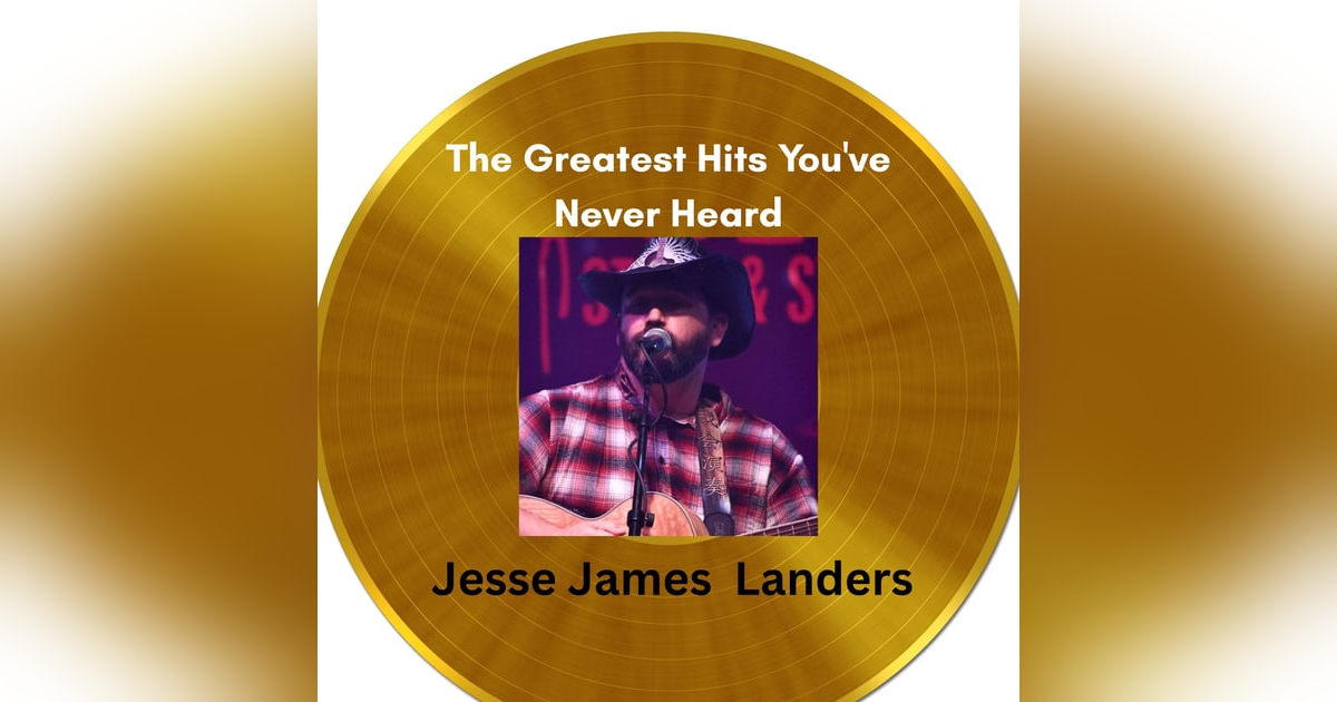 Album Review of "The Greatest Hits You've Never Heard" by Jesse James Landers Pt:1 Album Review of "The Greatest Hits You've Never Heard" by Jesse James Landers Pt:1