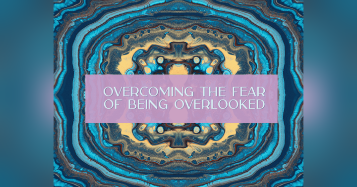 image for Overcoming the Fear of Being Overlooked