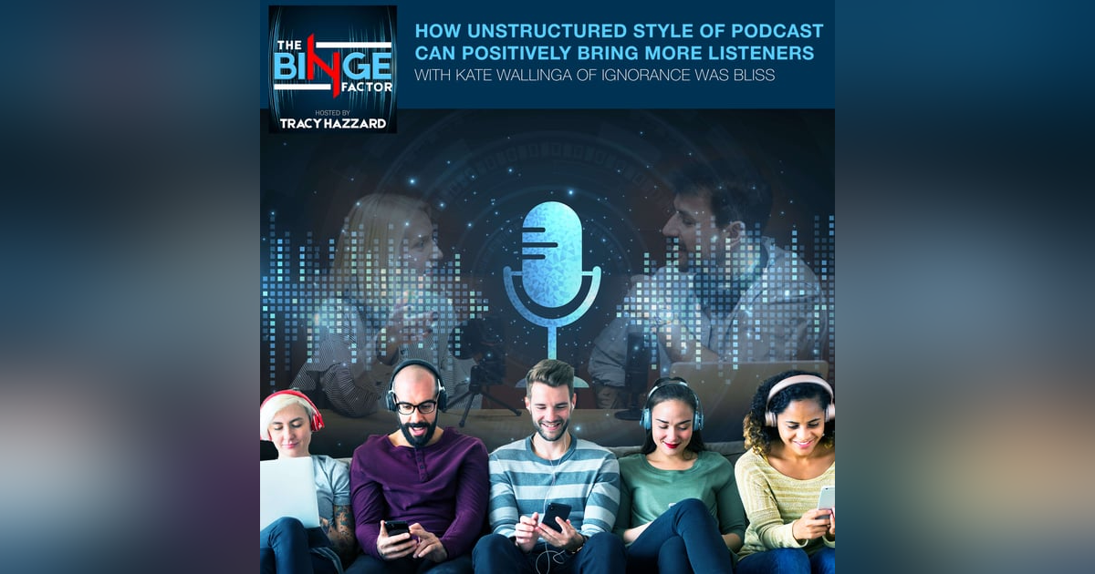 How Unstructured Style Of Podcast Can Positively Bring More Listeners With Kate Wallinga Of Ignorance Was Bliss How Unstructured Style Of Podcast Can Positively Bring More Listeners With Kate Wallinga Of Ignorance Was Bliss