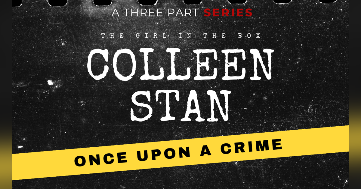 S8 Ep309: Colleen Stan - The Girl in the Box, Part 2 S8 Ep309: Colleen Stan - The Girl in the Box, Part 2