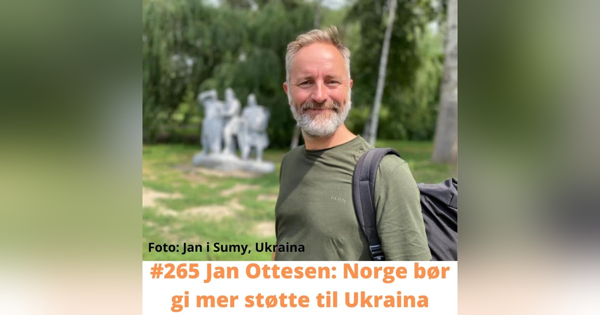#265 Jan Ottesen: Norge bør gi mer støtte til Ukraina #265 Jan Ottesen: Norge bør gi mer støtte til Ukraina