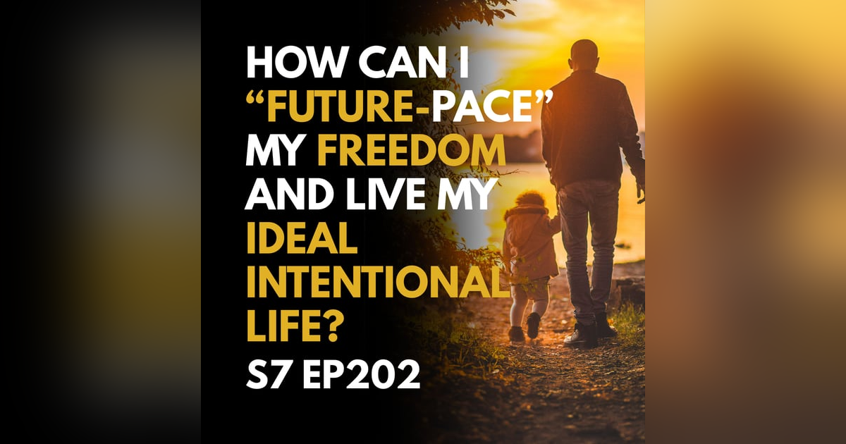 How Can I “Future-Pace” My Freedom and Live My Ideal Intentional Life? How Can I “Future-Pace” My Freedom and Live My Ideal Intentional Life?