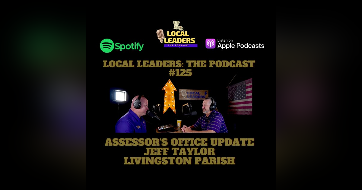 Assessor's Office Update with Livingston Parish Assessor Jeff Taylor Local Leaders:The Podcast #125 Assessor's Office Update with Livingston Parish Assessor Jeff Taylor Local Leaders:The Podcast #125