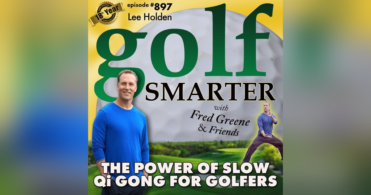 The Power of Slow: Qi Gong for Golfers with Master Instructor, Lee Holden  |  #897 The Power of Slow: Qi Gong for Golfers with Master Instructor, Lee Holden  |  #897