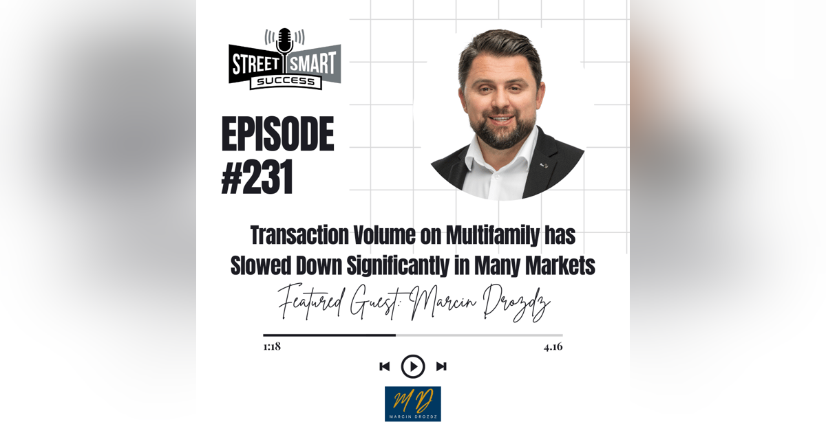 231: Transaction Volume On Multifamily Has Slowed Down Significantly In Many Markets 231: Transaction Volume On Multifamily Has Slowed Down Significantly In Many Markets