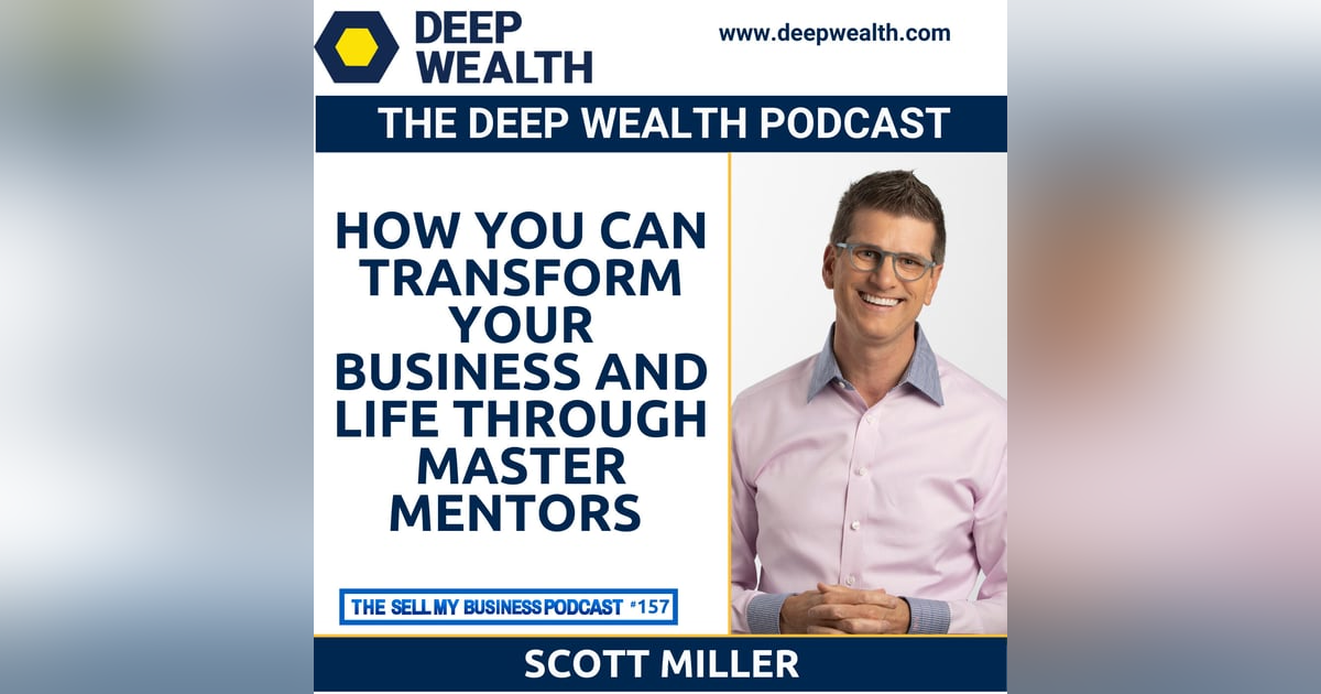 Thought Leader And Best Selling Author Scott Miller On How You Can Transform Your Business And Life Through Master Mentors (#157) Thought Leader And Best Selling Author Scott Miller On How You Can Transform Your Business And Life Through Master Mentors (#157)