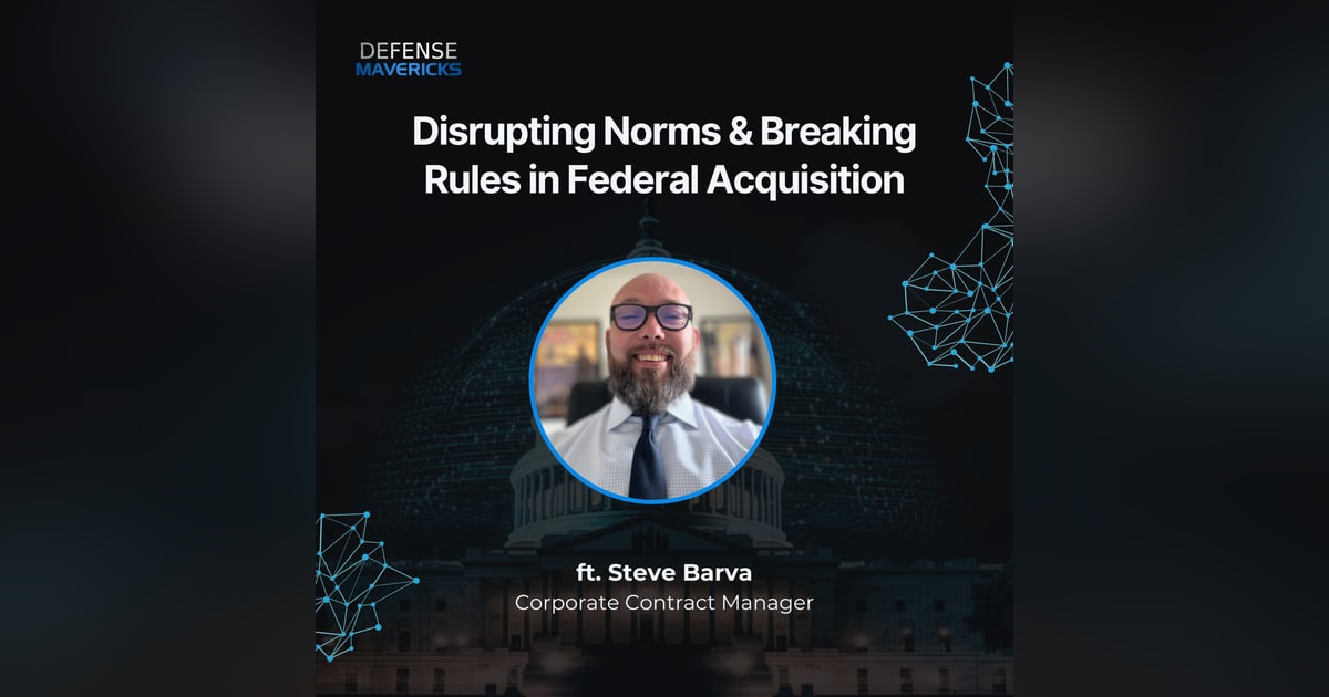 Disrupting Norms & Breaking Rules in Federal Acquisition with Steve Barva Disrupting Norms & Breaking Rules in Federal Acquisition with Steve Barva