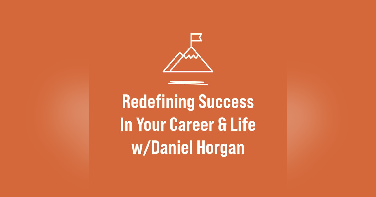 Redefining Success In Your Career & Life w/Daniel Horgan Redefining Success In Your Career & Life w/Daniel Horgan