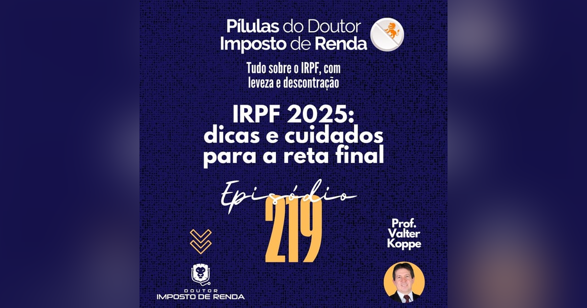 PDIR Ep. 219 – IRPF2025 – dicas e cuidados para a reta final PDIR Ep. 219 – IRPF2025 – dicas e cuidados para a reta final