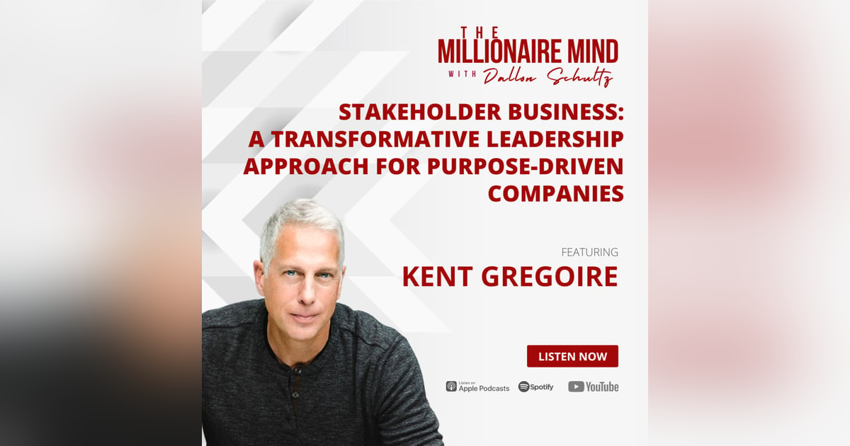 EP41: Stakeholder Business: A Transformative Leadership Approach For Purpose-Driven Companies with Kent Gregoire EP41: Stakeholder Business: A Transformative Leadership Approach For Purpose-Driven Companies with Kent Gregoire