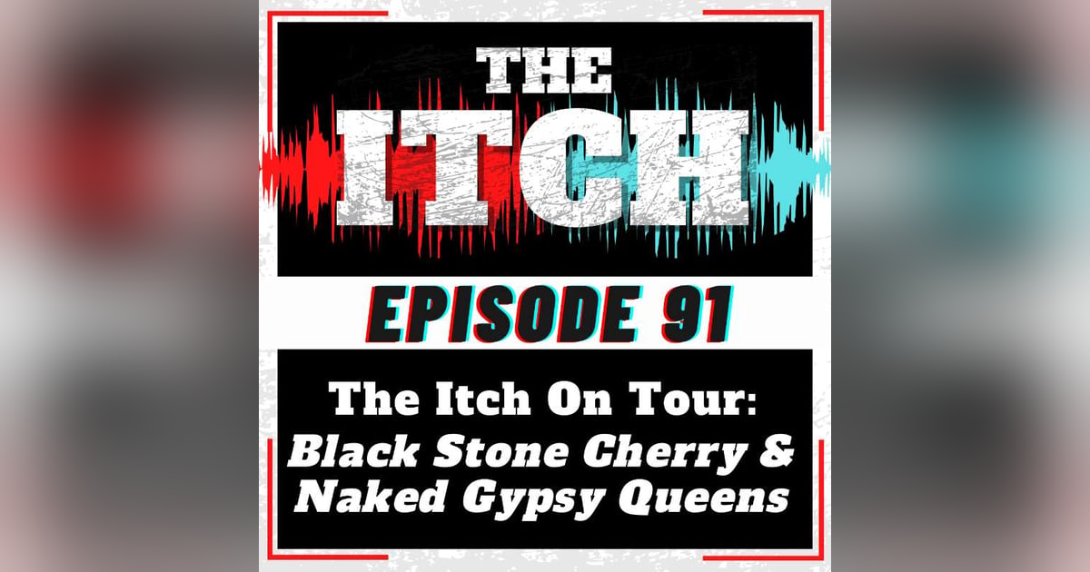 E91 The Itch On Tour: Black Stone Cherry & Naked Gypsy Queens E91 The Itch On Tour: Black Stone Cherry & Naked Gypsy Queens