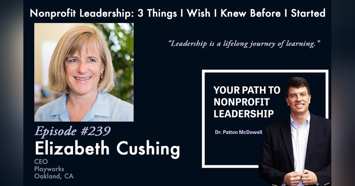 239: Nonprofit Leadership: 3 Things I Wish I Knew Before I Started (Elizabeth Cushing) 239: Nonprofit Leadership: 3 Things I Wish I Knew Before I Started (Elizabeth Cushing)