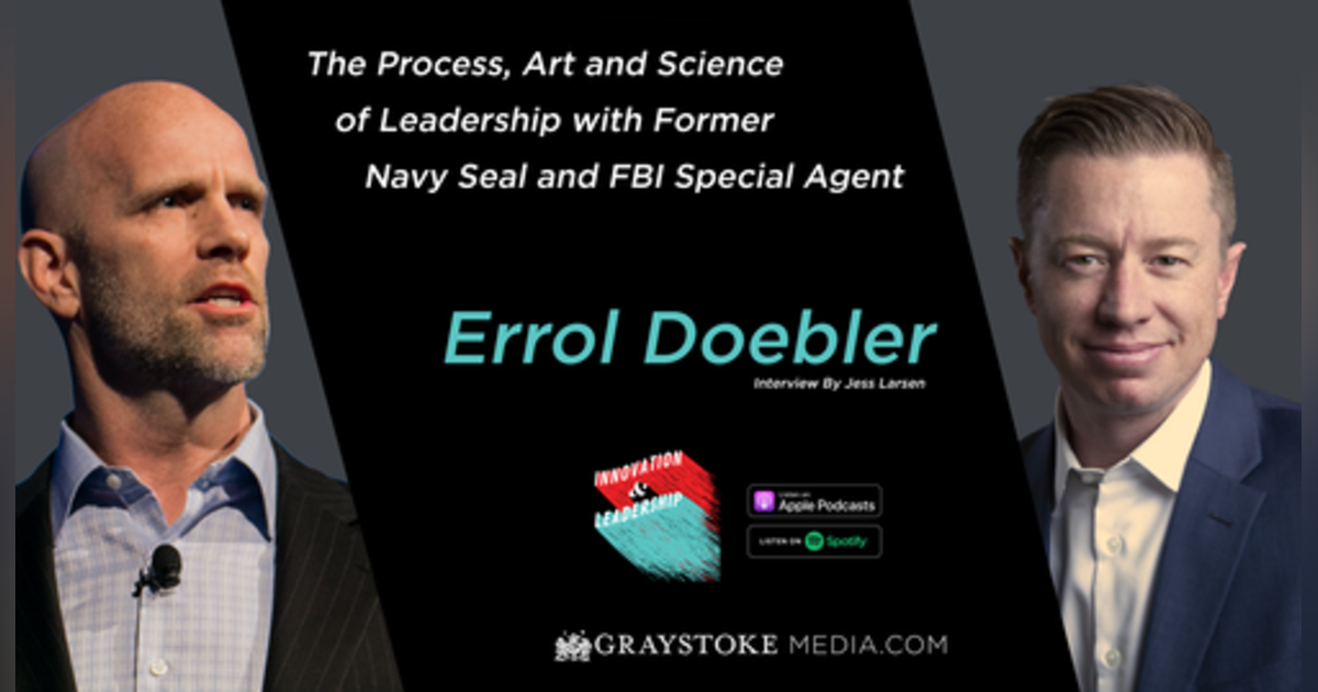 The Process, Art, and Science of Leadership with Former Navy Seal and FBI Special Agent Errol Doebler Interview by Jess Larsen The Process, Art, and Science of Leadership with Former Navy Seal and FBI Special Agent Errol Doebler Interview by Jess Larsen