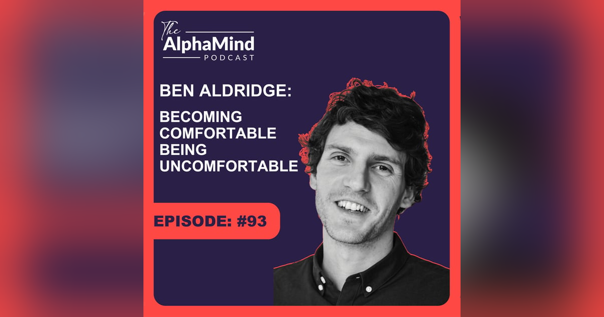 #93 Ben Aldridge: Becoming Comfortable Being Uncomfortable #93 Ben Aldridge: Becoming Comfortable Being Uncomfortable
