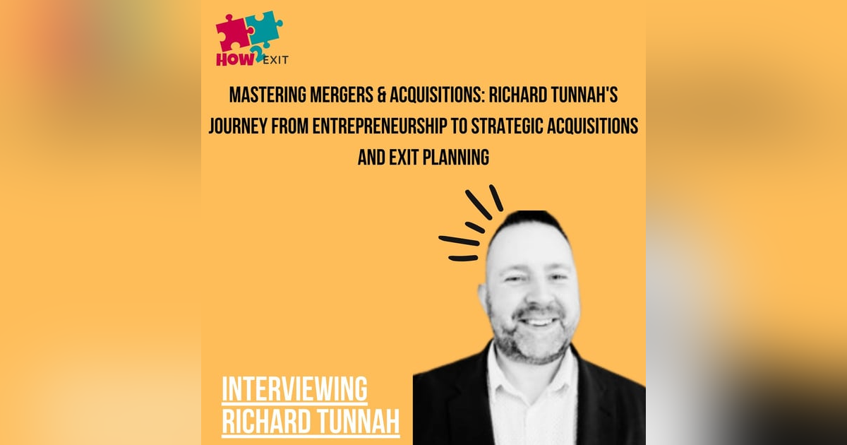 E194: Navigating Business Success: Insights from Entrepreneur and M&A Expert Richard Tunnah E194: Navigating Business Success: Insights from Entrepreneur and M&A Expert Richard Tunnah