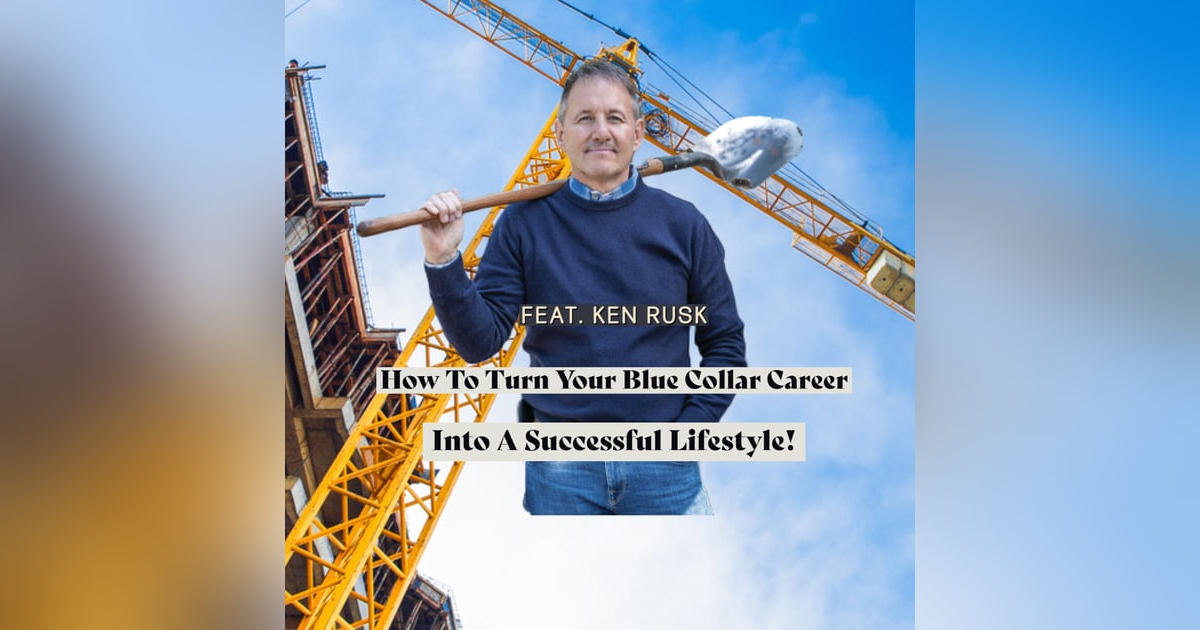 How to Turn Your Blue Collar Career into a Successful Lifestyle! Feat. Ken Rusk How to Turn Your Blue Collar Career into a Successful Lifestyle! Feat. Ken Rusk