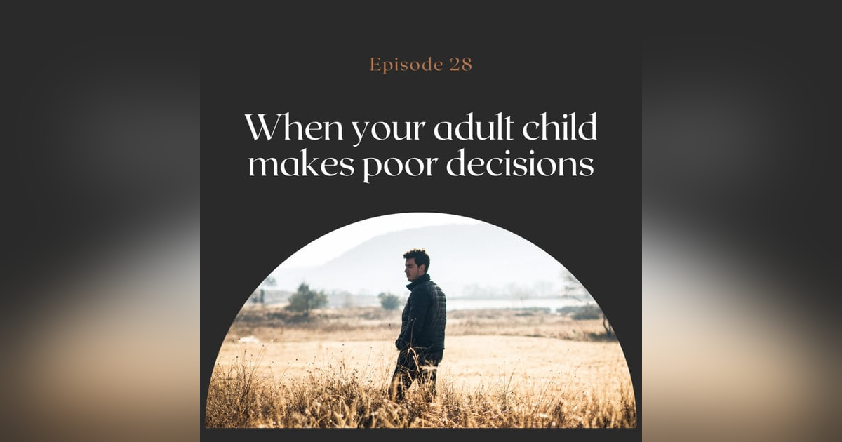 When your adult child makes poor decisions When your adult child makes poor decisions