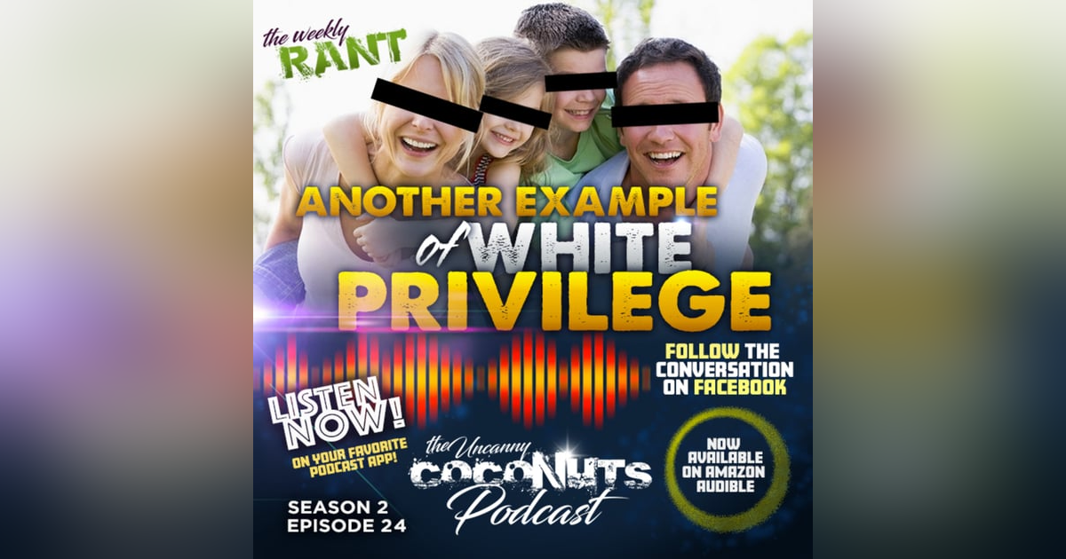 S2E24 - RANT: Another example of white privilege S2E24 - RANT: Another example of white privilege