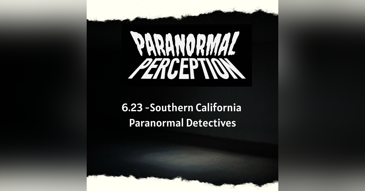 6.23 - Southern California Paranormal Detectives 6.23 - Southern California Paranormal Detectives