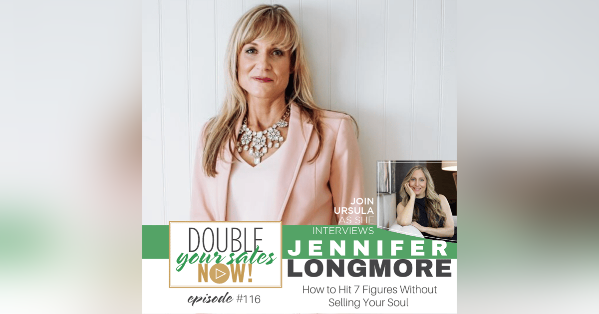 116: How to Hit 7 Figures Without Selling Your Soul with Jennifer Longmore 116: How to Hit 7 Figures Without Selling Your Soul with Jennifer Longmore