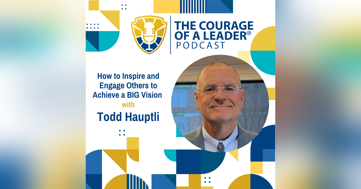 How to Inspire and Engage Others to Achieve a BIG Vision with Todd Hauptli, President and CEO of AAAE How to Inspire and Engage Others to Achieve a BIG Vision with Todd Hauptli, President and CEO of AAAE