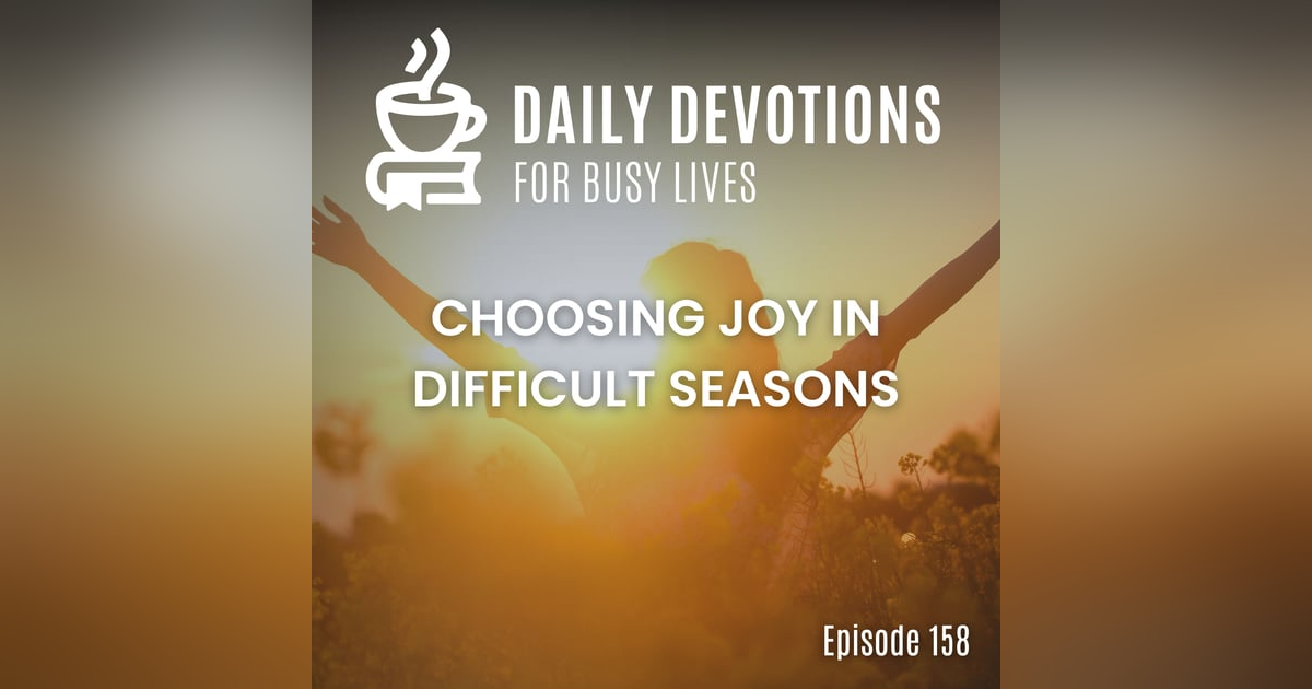 Choosing Joy in Difficult Seasons Choosing Joy in Difficult Seasons