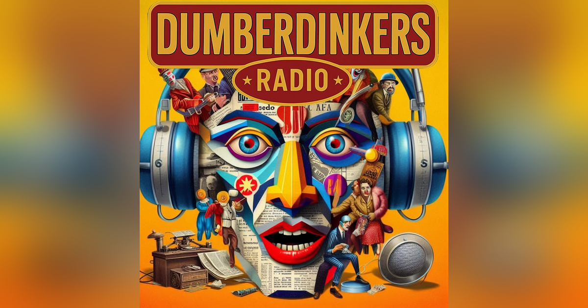 DUMBERDINKERS RADIO: AMERICA — THE LAND OF PLENTY AND CONFUSION DUMBERDINKERS RADIO: AMERICA — THE LAND OF PLENTY AND CONFUSION