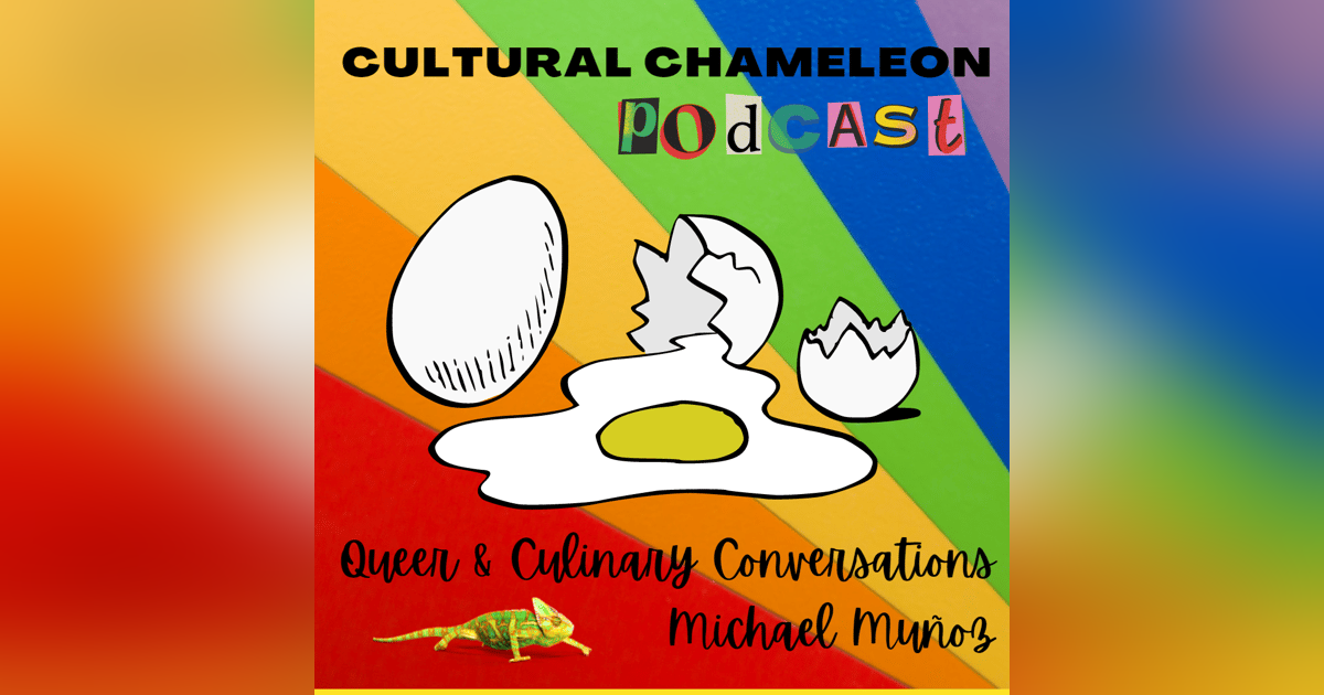 Cultural Chameleon Episode 12 - Queer & Culinary Conversations with Michael Muñoz Cultural Chameleon Episode 12 - Queer & Culinary Conversations with Michael Muñoz