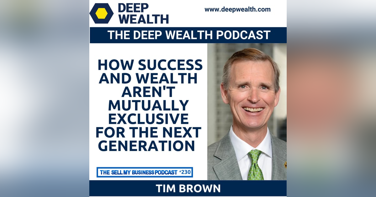 Tim Brown Reveals How Success And Wealth Aren't Mutually Exclusive For The Next Generation (#230) Tim Brown Reveals How Success And Wealth Aren't Mutually Exclusive For The Next Generation (#230)