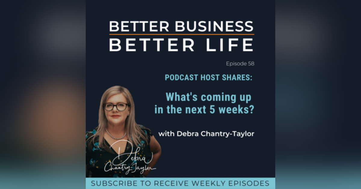 PODCAST HOST SHARES: What's coming up in the next 5 weeks? with Debra Chantry-Taylor | Professional EOS Implementer - Episode 58 of Better Business, Better Life! PODCAST HOST SHARES: What's coming up in the next 5 weeks? with Debra Chantry-Taylor | Professional EOS Implementer - Episode 58 of Better Business, Better Life!
