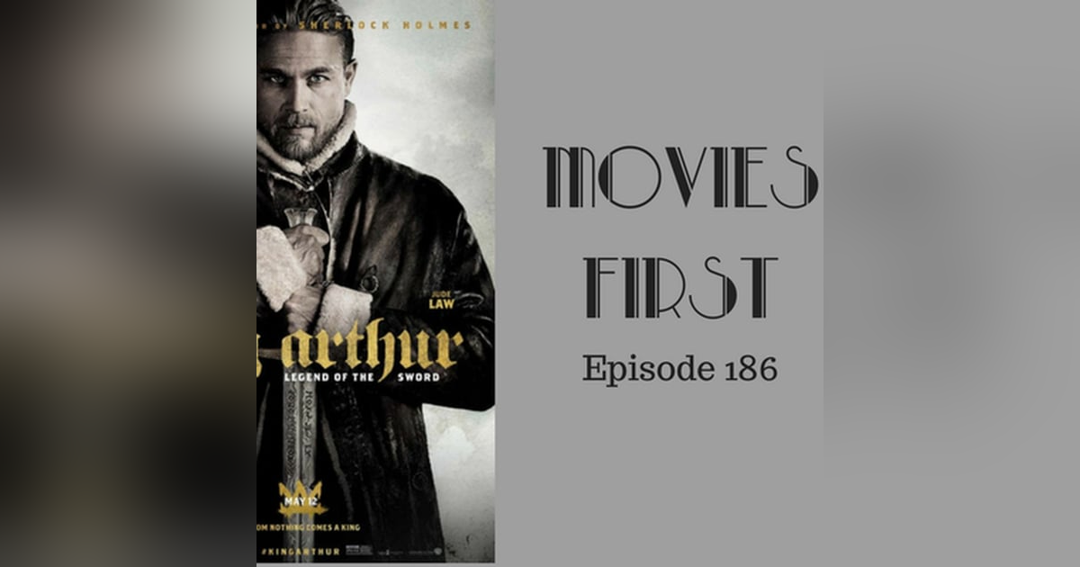 188: King Arthur: Legend of theSword - Movies First with Alex First Episode 186 188: King Arthur: Legend of theSword - Movies First with Alex First Episode 186