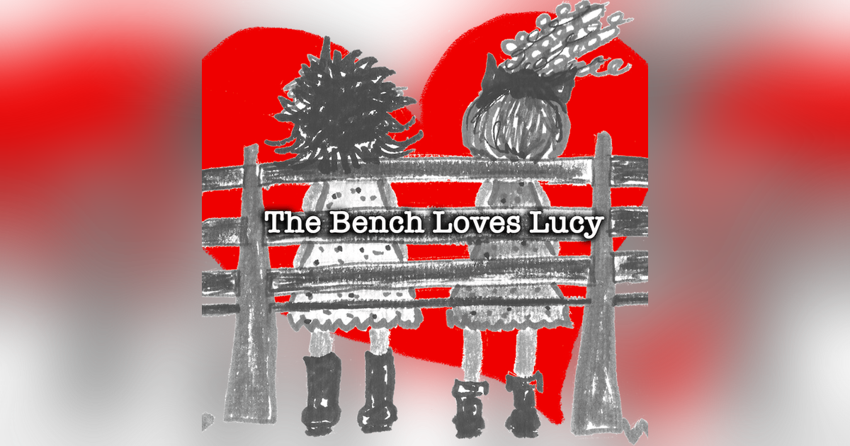 BONUS - The Bench Loves Lucy BONUS - The Bench Loves Lucy