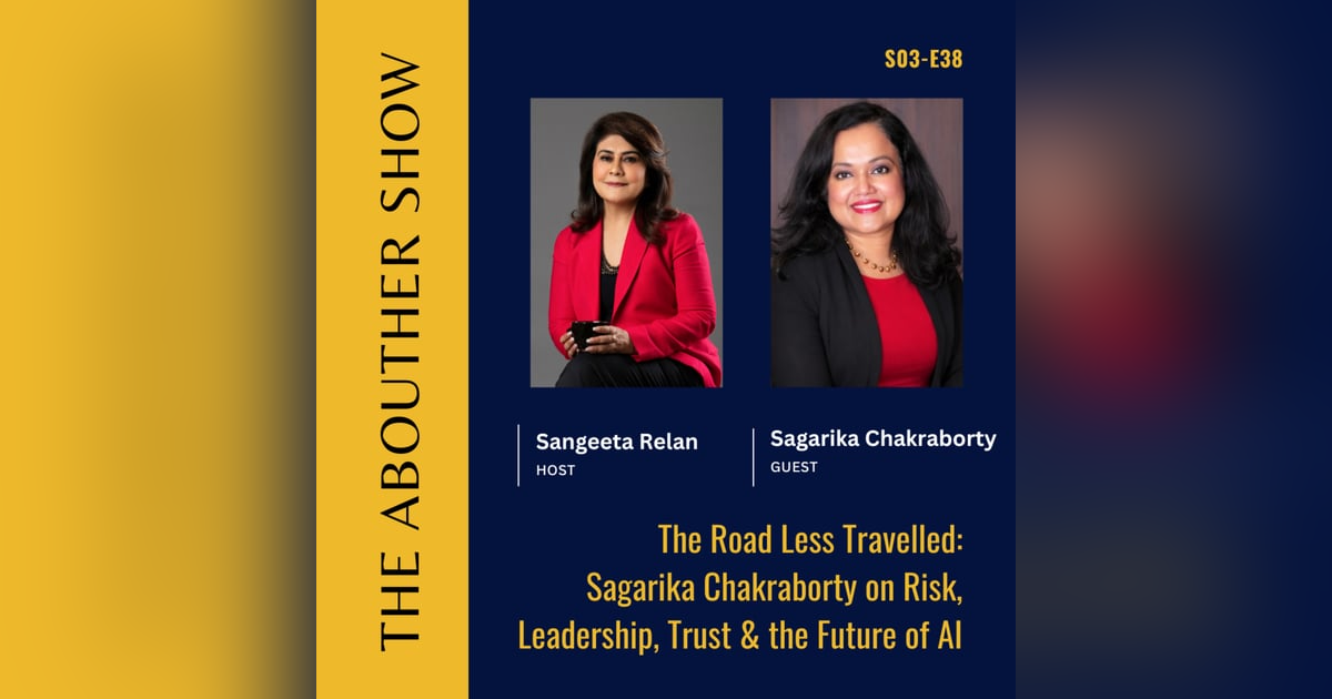 S3E142: The Road Less Travelled: Sagarika Chakraborty on Risk, Leadership, Trust & the Future of AI S3E142: The Road Less Travelled: Sagarika Chakraborty on Risk, Leadership, Trust & the Future of AI