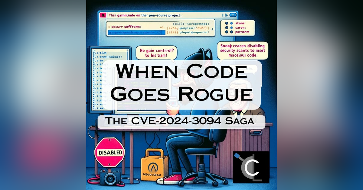 When Code Goes Rogue: The CVE-2024-3094 Saga When Code Goes Rogue: The CVE-2024-3094 Saga