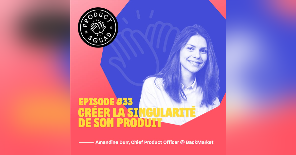 #33 Créer la singularité de son produit - Amandine Durr - Back Market #33 Créer la singularité de son produit - Amandine Durr - Back Market