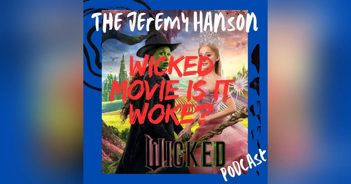 The Jeremy Hanson Podcast "Wicked" the movie is it woke? The Jeremy Hanson Podcast "Wicked" the movie is it woke?