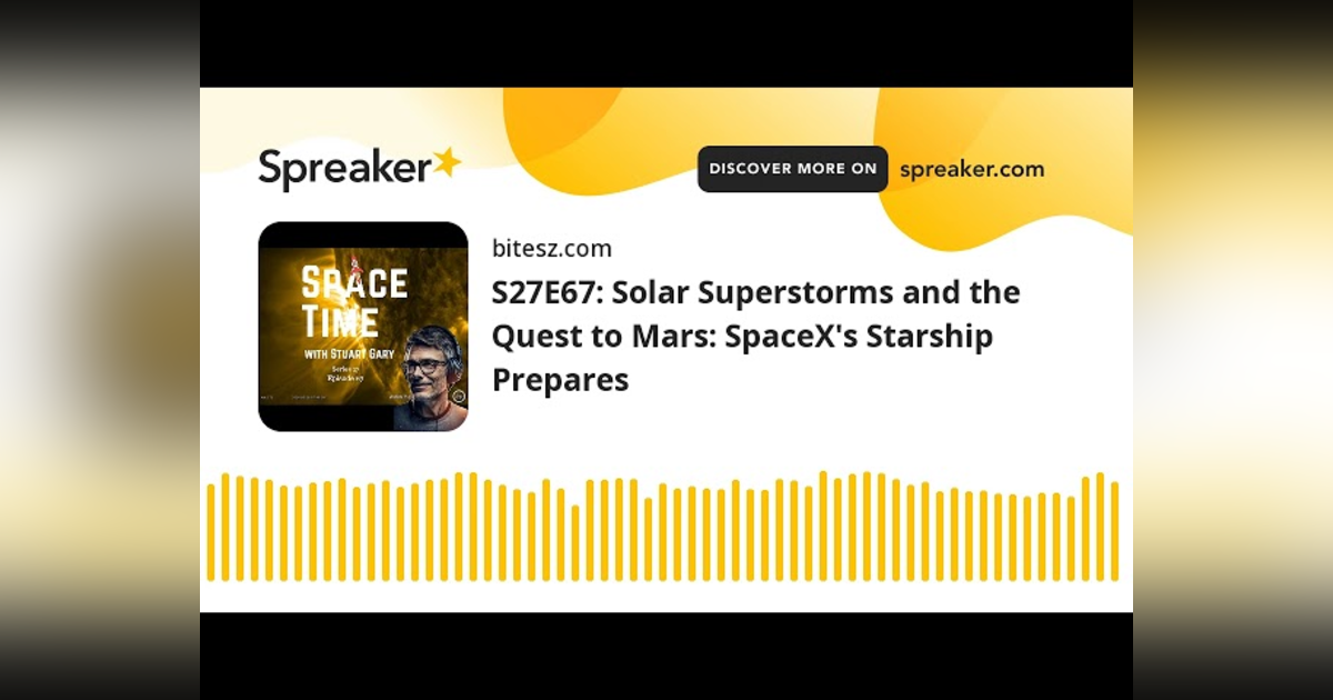 S27E67: Solar Superstorms and the Quest to Mars: SpaceX’s Starship Prepares S27E67: Solar Superstorms and the Quest to Mars: SpaceX’s Starship Prepares
