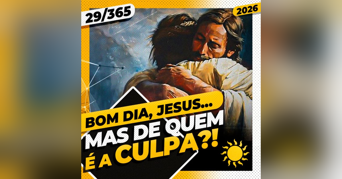 MAS DE QUEM É A CULPA?! - Bom dia, Jesus! 29/365 (2026) MAS DE QUEM É A CULPA?! - Bom dia, Jesus! 29/365 (2026)