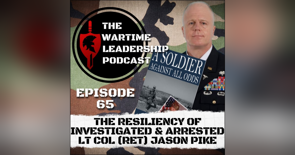 Episode 65: The Resilience of Investigated and Arrested Lt Col (Ret) Jason Pike Episode 65: The Resilience of Investigated and Arrested Lt Col (Ret) Jason Pike